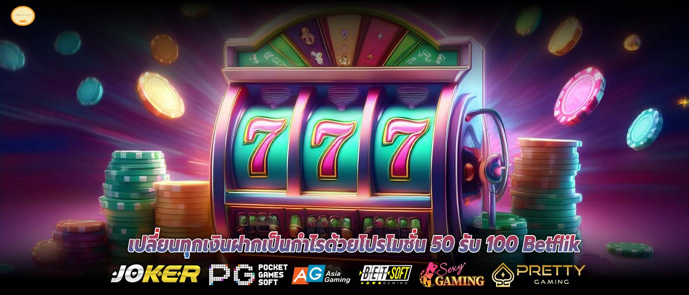 เปลี่ยนทุกเงินฝากเป็นกำไรด้วยโปรโมชั่น 50 รับ 100 Betflik